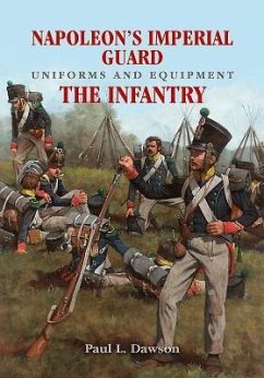 Napoleon's Imperial Guard Uniforms and Equipment: The Infantry - Dawson, Paul L