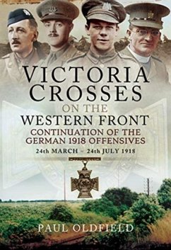 Victoria Crosses on the Western Front - Continuation of the German 1918 Offensives - Oldfield, Paul