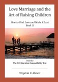 Love, Marriage and the Art of Raising Children: How to Find Love and Make It Last, Book II, Includes the 101 Question Capatibility Test