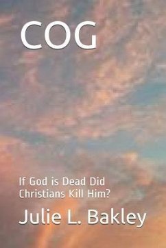 Cog: If God is Dead Did Christians Kill Him? - Bakley, Julie L.