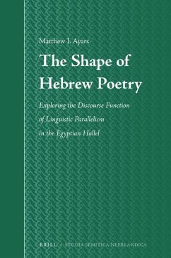 The Shape of Hebrew Poetry: Exploring the Discourse Function of Linguistic Parallelism in the Egyptian Hallel - Ayars, Matthew Ian
