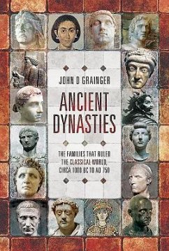 Ancient Dynasties: The Families That Ruled the Classical World, Circa 1000 BC to AD 750 - Grainger, John D.