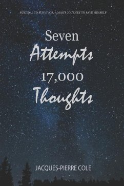 Seven Attempts 17,000 Thoughts: Suicidal to Survivor, a Man's Journey to Save Himself - Cole, Jacques-Pierre