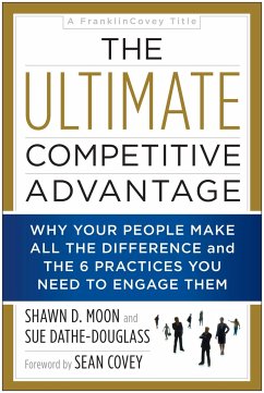 The Ultimate Competitive Advantage: Why Your People Make All the Difference and the 6 Practices You Need to Engage Them - Moon, Shawn D; Dathe-Douglass, Sue