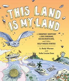 This Land Is My Land: A Graphic History of Big Dreams, Micronations, and Other Self-Made States (Graphic Novel, World History Books, Nonfiction Graphic Novels) - Warner, Andy;Dam, Sofie Louise