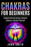 Chakras for Beginners: Awaken Internal Energy, Balance Chakras, and Heal Yourself