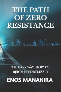The Path of Zero Resistance: The Easy Way: How to Reign Effortlessly - Manakira, Enos