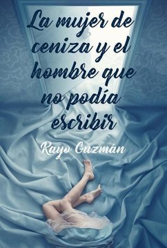 La Mujer de Ceniza Y El Hombre Que No Podia Escribir - Guzman, Rayo