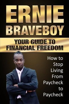 Your Guide To Financial Freedom How to Stop Living From Paycheck to Paycheck: Your Guide to Better Money Management - Braveboy, Ernie