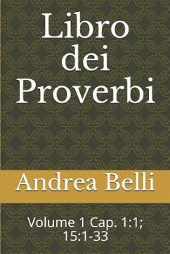 Libro Dei Proverbi: Volume 1 Cap. 1:1; 15:1-33 - Belli, Andrea