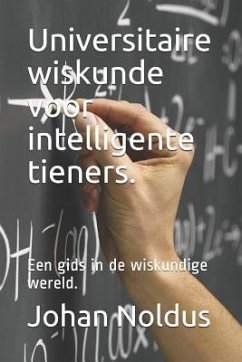 Universitaire Wiskunde Voor Intelligente Tieners.: Een Gids in de Wiskundige Wereld. - Noldus, Johan