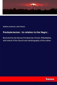 Presbyterianism : its relation to the Negro ; - Anderson, Matthew;Reeve, John B