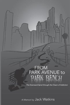 From Park Avenue to Park Bench: The Downward Spiral through the Chasm of Addiction - Watkins, Jack