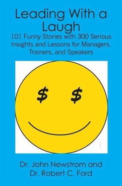 Leading With a Laugh: 101 Funny Stories with 300 Serious Insights and Lessons for Managers, Trainers, and Speakers - Newstrom, John; Ford, Robert C.