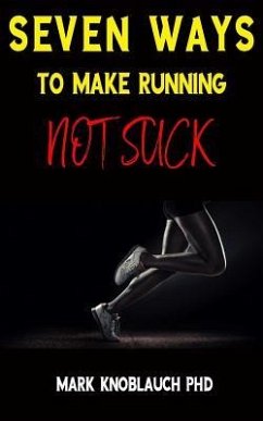 Seven Ways To Make Running Not Suck - Knoblauch, Mark