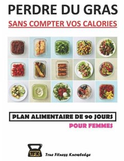 Perdre Du Gras Sans Compter Vos Calories: Plan Alimentaire de 90 Jours (Pour Femmes) - Knowledge, Truefitness