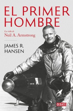 El Primer Hombre. La Vida de Neil A. Armstrong / First Man: The Life of Neil A. Armstrong - Hansen, James R.