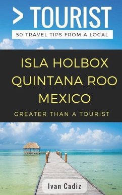 GREATER THAN A TOURIST - Isla Holbox Quintana Roo Mexico: 50 Travel Tips from a Local - Tourist, Greater Than a.; Cadiz, Ivan