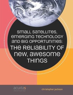 Small Satellites, Emerging Technology and Big Opportunities: The Reliability of New, Awesome Things - Jackson, Christopher