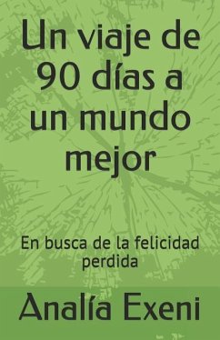 Un viaje de 90 días a un mundo mejor: En busca de la felicidad perdida. - Exeni, Analia