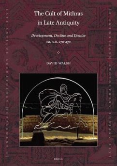 The Cult of Mithras in Late Antiquity: Development, Decline and Demise Ca. A.D. 270-430 - Walsh, David