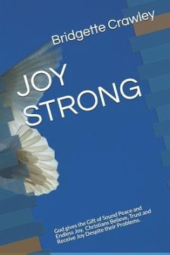 Joy Strong: God gives the gift of Sound Peace and Endless Joy. Christians Believe Trust and Receive Joy Despite their problems. - Crawley, Bridgette