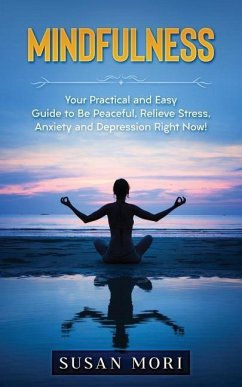 Mindfulness: Your Practical and Easy Guide to Be Peaceful, Relieve Stress, Anxiety and Depression Right Now! - Mori, Susan