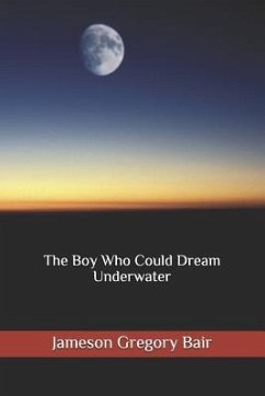 The Boy Who Could Dream Underwater - Bair, Jameson Gregory