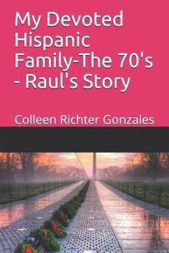 My Devoted Hispanic Family - The 70's: Raul's Story - Richter Gonzales, Colleen