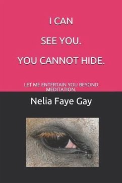 I Can See You. You Cannot Hide: Let Me Entertain You Beyond Meditation. - My Inspiration, Vanilla/Horse); Gay, Nelia Faye