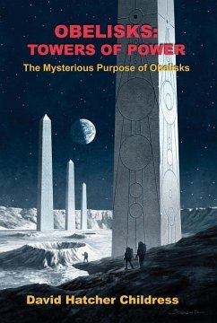 Obelisks: Towers of Power: The Mysterious Purpose of Obelisks - Childress, David Hatcher (David Hatcher Childress)
