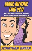 Make Anyone Like You: How to Improve Your Conversations, Win Friends, and Form Alliances Without Changing Who You Are