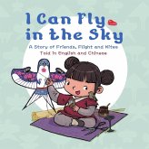 I Can Fly in the Sky: A Story of Friends, Flight and Kites - Told in English and Chinese