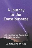 A Journey to Our Consciousness: With Intelligence, Reasoning and Understanding.