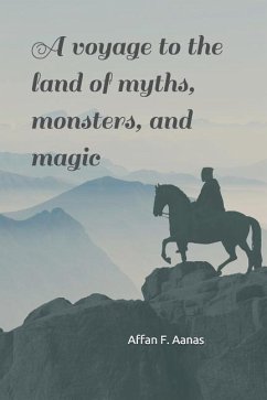 A Voyage to the Land of Myths, Monsters, and Magic: -A Tale That Will Thrill Your Heart - Aanas, Affan F.