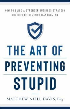 The Art of Preventing Stupid: How to Build a Stronger Business Strategy Through Better Risk Management - Davis, Matthew Neill