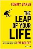 The Leap of Your Life: How to Redefine Risk, Quit Waiting for 'Someday, ' and Live Boldly