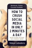 How to Crush Social Media in Only 2 Minutes a Day: Workbook, Videos and Online Courses