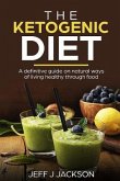 The Ketogenic Diet a Definitive Guide on Natural Ways of Living Healthy Through Food