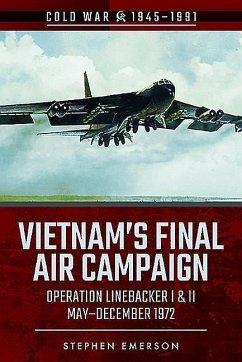 Vietnam's Final Air Campaign: Operation Linebacker I & II, May-December 1972 - Emerson, Stephen