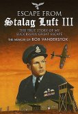 Escape from Stalag Luft III: The True Story of My Successful Great Escape: The Memoir of Bob Vanderstok