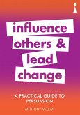 A Practical Guide to Persuasion: Influence Others and Lead Change