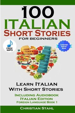 100 Italian Short Stories for Beginners Learn Italian with Stories Including Audiobook Italian Edition Foreign Language Book 1 - Stahl, Christian