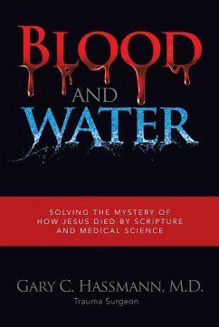 Blood and Water: Solving the Mystery of How Jesus Died by Scripture and Medical Science - Gary C. Hassmann, M. D.