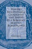 Making Mesopotamia: Geography and Empire in a Romano-Iranian Borderland