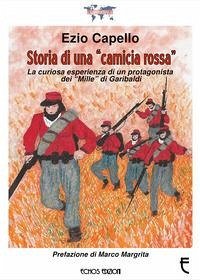 Storia di una «camicia rossa». La curiosa esperienza di un protagonista dei «Mille» di Garibaldi - Capello, Ezio