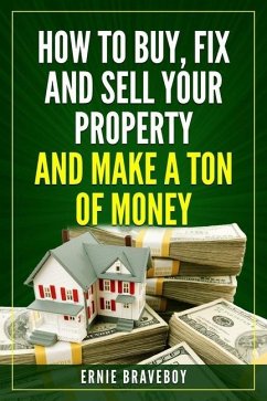 How to Buy, Fix and Sell Your Property and Make a Ton of Money: realestate investing 101 - Braveboy, Ernie