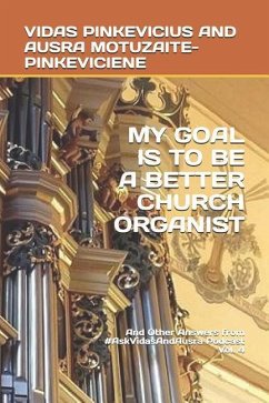 My Goal Is to Be a Better Church Organist: And Other Answers from #AskVidasAndAusra Podcast - Motuzaite-Pinkeviciene, Ausra; Pinkevicius, Vidas