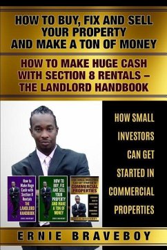 How to Buy Fix and Sell Your Property and Make a Ton of Money How to Make Huge Cash with Section 8 Rentals the Landlord Handbook How Small Investors C - Braveboy, Ernie