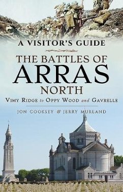 A Visitor's Guide: The Battles of Arras North - Cooksey, Jon; Murland, Jerry